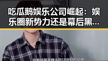 吃瓜鹅娱乐公司崛起：娱乐圈新势力还是幕后黑手？